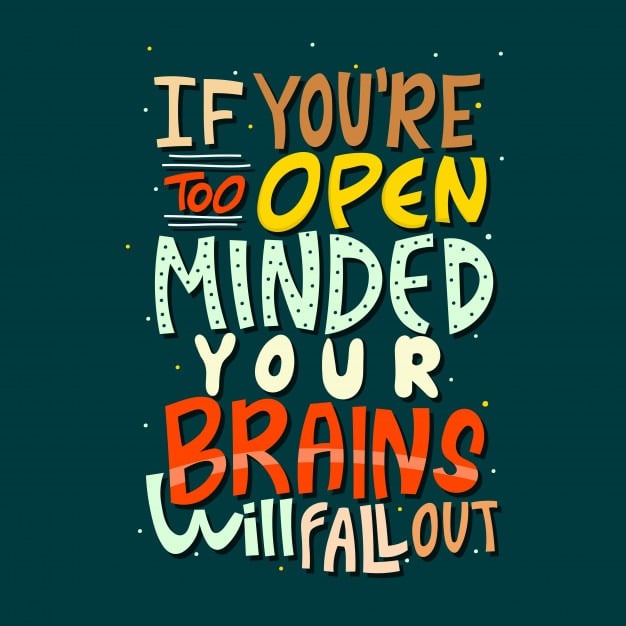 If you’re too open-minded; your brains will fall out.