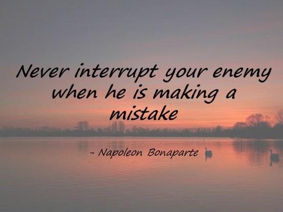 Napoleon Bonaparte Quote never interrupt your enemy