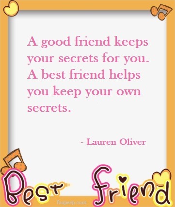 A good friend keeps your secrets for you. A best friend helps you keep your own secrets. Lauren Oliver