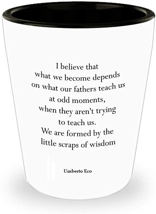 Umberto Eco Father Quote: I believe that what we become depends on what our fathers teach us at odd moments, when they aren't trying to teach us. We are formed by the scraps of wisdom.  