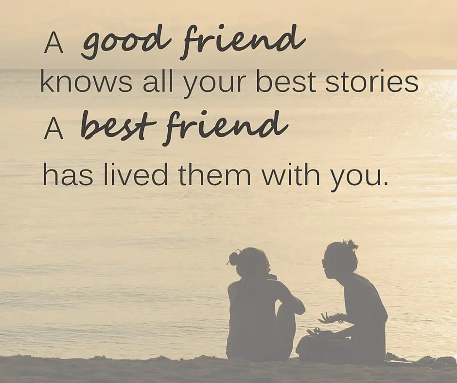 a good friend knows all your stories a best friend has lived them with you