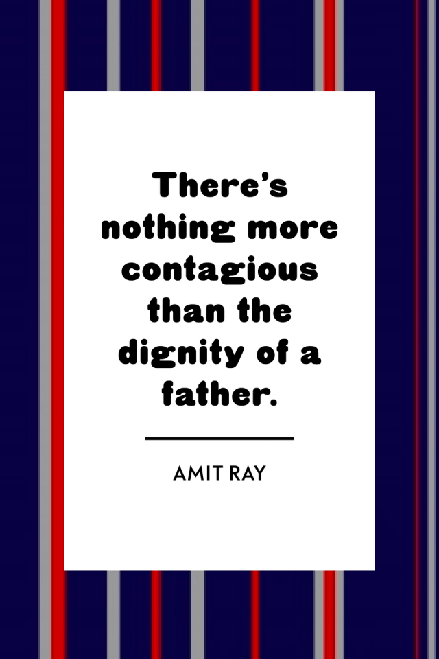 There’s nothing more contagious than the dignity of a father. – Amit Ray