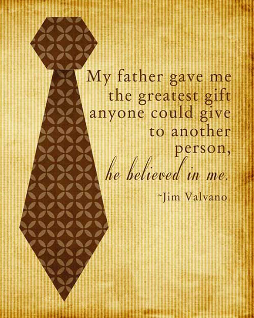 My father gave me the greatest gift anyone could give another person, he believed in me. – Jim Valvano Fathers Day Quotes