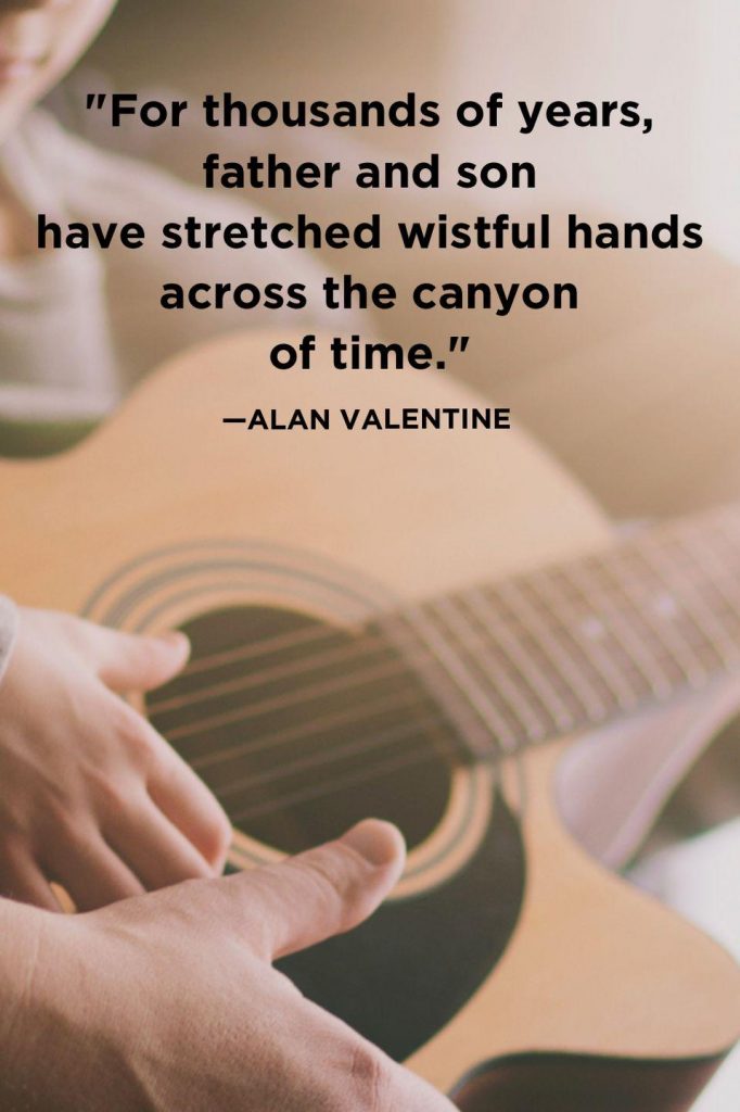 For thousands of years, father and son have stretched wistful hands across the canyon of time. – Alan Valentine